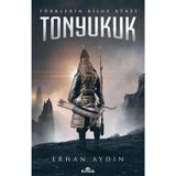 Tonyukuk: Türklerin Bilge Atası - Erhan Aydın