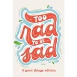 Too Rad To Be Sad: A 5 Good Things Notebook for Positivity & Reflection: A 6x9, lined & designed for cultivating gratitude and capturing good moments — one day at a time