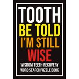 Tooth Be Told I’m Still Wise Word Search Puzzle Book: Wisdom Teeth Removal Recovery Gift for Teens and Adults | Funny Post-Op Activity Book with ... Gift Page for Writing Patient's Name