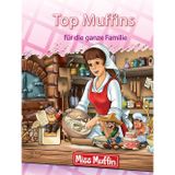 Top Muffins für die ganze Familie: Top Muffins sind saftige Muffins mit einem Topping! (Miss Muffin and the Miracle Muffins)