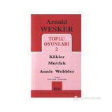 TOPLU OYUNLARI 2 KÖKLER - MUTFAK - ANNIE WOBBLER - ARNOLD WESKER