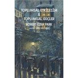 Toplumsal Etkileşim ve Toplumsal Güçler - Robert Ezra Park - Pinhan Yayıncılık