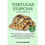 TORTUGAS EGIPCIAS COMO MASCOTAS: El manual definitivo para la crianza de tortugas: consejos de expertos sobre alimentación, alojamiento, crianza y ... la salud de esta especie rara y delicada.