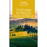Toscana in piazza. Feste storiche. Le guide ai sapori e ai piaceri (Le Guide di Repubblica)