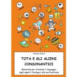 Tota e gli alieni consonantici: Materiale per stimolare gli aspetti fonologici e morfosintattici (Logopedista Tota, Band 1)