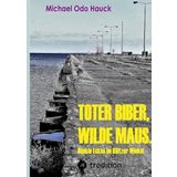 Toter Biber. Wilde Maus: Dunkle Ecken im Klützer Winkel. Stasi, Nazis, Mafia, wer zieht die Fäden?