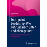 Touchpoint Leadership: Wie Führung Nach Unten Und Oben Gelingt: Praktische Anlässe Für Eine Klare Führungskultur