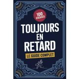 TOUJOURS EN RETARD : LE GUIDE COMPLET: 100 Excuses Hilarantes, Créatives Et Complètement Inattendues Pour Ceux Qui Ne Sont Jamais À L'heure | Cadeau Amusant Et Original Pour Adulte, Homme Et Femme.