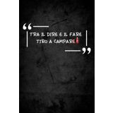 Tra il dire e il fare tiro a campare: taccuino ironico per appunti | quaderno divertente | regalo simpatico e originale uomo e donna (QUADERNI APPUNTI CON FRASI DIVERTENTI IN COPERTINA)