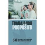 Trabajando con propósito: 50 Oraciones para encontrar equilibrio en el trabajo. (Oraciones poderosas)