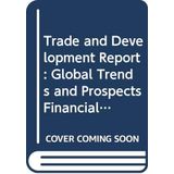 Trade and Development Report: Global Trends and Prospects Financial Architecture