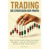 TRADING – Die Strategien der Profis: Wie institutionelle Trader den Markt bewegen – und du ihr Wissen für deinen Erfolg nutzen kannst