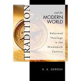Tradition and the Modern World: Reformed Theology in the Nineteenth Century by B. A. Gerrish (2007-04-01)