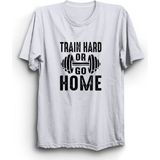 Train Hard Or Go Home, Sıkı Çalış Ya Da Eve Git, Gym, Fitness Tişört - 3XL - Beyaz