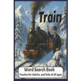 Train Word Search: Word Searches with Easy To Read Print about Trains, Locomotives, High-Speed Rails and More| 6x9 inches|124 pages| 55+ Puzzles| Great for Vacation, Down Time or as a Special Gift