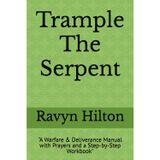 "Trample The Serpent": "A Warfare & Deliverance Manual with Prayers and a Step-by-Step Workbook"