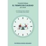 TRANSFORMA EL TIEMPO EN CALIDAD DE VIDA: 22 TÉCNICAS PARA LOGRAR TU EQUILIBRIO EMOCIONAL