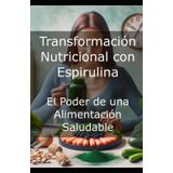 Transformación Nutricional con Espirulina: El Poder de una Alimentación Saludable