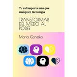 TRANSFORMAR DEL MIEDO AL PODER: Tu rol importa más que cualquier tecnología