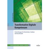 Transformative Digitale Kompetenzen: Entwicklungen für Hochschule, Studium und Gesellschaft (Innovative Hochschule: digital - international - transformativ)