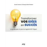 Transformez vos idées en succès - Le guide pas-à-pas du logiciel MS-Project