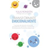 Transfórmate emocionalmente: 7 acciones de solución emocional para identificar, gestionar y transformar las emociones en acciones productivas