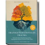 Transgenerationales Trauma – Das Selbsthilfebuch: Schritt für Schritt Familientrauma heilen, Vergangenheit loslassen & inneren Frieden finden – inkl. Soforthilfe-Tipps, Workbook, Trigger-Stop uvm.