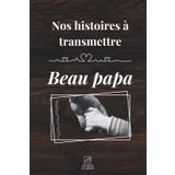 Transmets moi ton histoire beau papa: Un carnet de souvenirs à offrir à son beau-père pour lui permettre de raconter son histoire, son rôle et sa place dans notre famille recomposée.