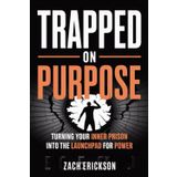 Trapped on Purpose: Turning Your Inner Prison into the Launchpad for Power