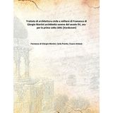 Trattato di architettura civile e militare di Francesco di Giorgio Martini archittetto senese del secolo XV, ora per la prima volta 1841 [Hardcover] [Hardcover] Francesco di Giorgio Martini, Carlo Promis, Cesare Arbasia