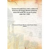 Trattato di architettura civile e militare di Francesco di Giorgio Martini archittetto senese del secolo XV, ora per la prima volta Volume 1 1841 [Hardcover] [Hardcover] Francesco di Giorgio Martini, Carlo Promis, Cesare Arbasia
