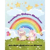 Traumhafte Einhorn-Abenteuer: Gute-Nacht-Geschichten aus dem Glitzertal