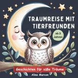 „Traumreise mit Tierfreunden – Einschlafgeschichten voller Magie: 10 liebevolle Gute-Nacht-Geschichten zum Vorlesen ab 3 Jahren für Kinder, die schlafen gehen und träumen wollen