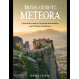TRAVEL GUIDE TO METEORA: A Guide to Greece’s Sky-High Monasteries and Timeless Landscapes