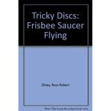 Tricky Discs: Frisbee Saucer Flying Olney, Ross Robert