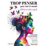 Trop Penser pour Tout le Monde : Libérez Votre Esprit: Comment Arrêter de Trop Penser et Alléger la Charge Mentale. Solutions pour Femmes Épuisées et Débordées.