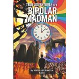 TRUE ADVENTURES OF A BIPOLAR MADMAN