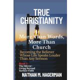 True Christianity: More Than Words. More Than Church - Becoming the Believer Whose Life Speaks Louder Than Any Sermon: 1