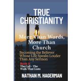 True Christianity: More Than Words. More Than Church - Becoming the Believer Whose Life Speaks Louder Than Any Sermon: 3