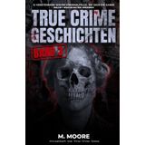 True Crime Geschichten Band 3: 12 verstörende wahre Kriminalfälle, die dich die ganze Nacht wachhalten werden