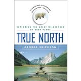 True North: Exploring the Great Wilderness by Bush Plane by George Erickson (2002-04-01)