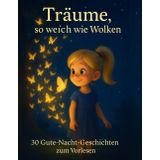 Träume, so weich wie Wolken: 30 Gute-Nacht-Geschichten zum Vorlesen