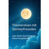 Träumereisen mit Sternenfreunden: Gute-Nacht-Geschichten für kleine Energiebündel