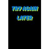 Try Again Later: Funny Gift Notebook Journal, Gift For Co-workers, Friends and Family, A Funny Notebook Gift for Seniors |Gag gifts for women, men, ... & Notebook| The best gift idea| senior gifts