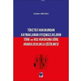 Tüketici Hukukundan Kaynaklanan Uyuşmazlıkların Türk ve Rus Hukukuna Göre Arabuluculukla Çözülmesi