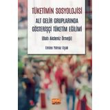 Tüketimin Sosyolojisi - Alt Gelir Gruplarında Gösterişçi Tüketim Eğilimi - Batı Akdeniz Örneği - Emine Yılmaz Uçak