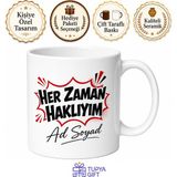 Tupya Gift Isme Özel Her Zaman Haklıyım Yazılı Komik Kupa Bardak Esprili Hediye - Adet - Beyaz