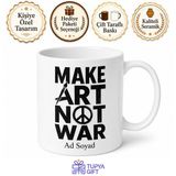 Tupya Gift Make Art Not War Yazılı Savaşma Sanat Yap İngilizce Kupa Bardak Hediye