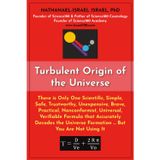 Turbulent Origin of the Universe: There is Only One Scientific, Simple, Safe, Trustworthy, Unexpensive, Brave, Practical, Nonconformist, Universal, ... Formation ... But You Are Not Using It