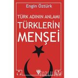 Türk Adının Anlamı Türklerin Menşei - Engin Öztürk